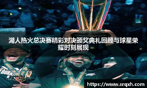 湖人热火总决赛精彩对决颁奖典礼回顾与球星荣耀时刻展现