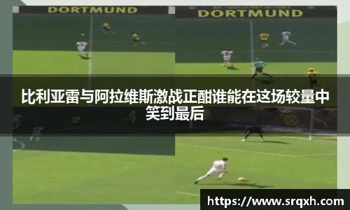 比利亚雷与阿拉维斯激战正酣谁能在这场较量中笑到最后