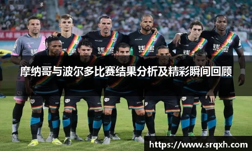 摩纳哥与波尔多比赛结果分析及精彩瞬间回顾